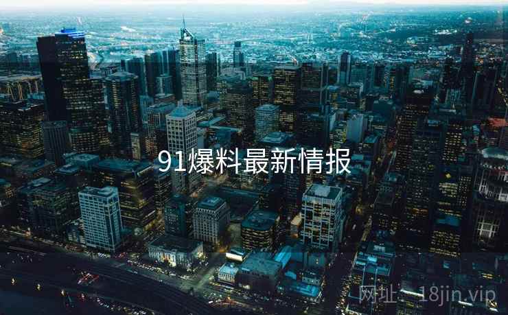 91爆料最新情报