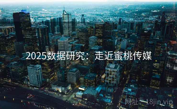 2025数据研究：走近蜜桃传媒