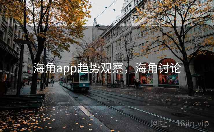 海角app趋势观察，海角讨论