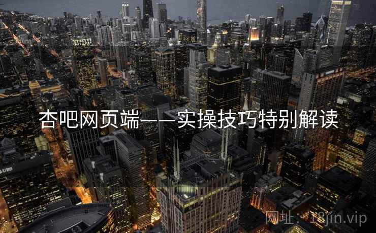 杏吧网页端——实操技巧特别解读