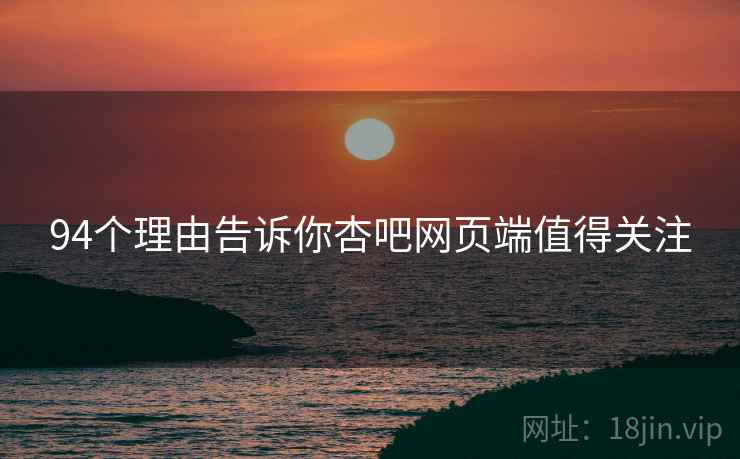 94个理由告诉你杏吧网页端值得关注
