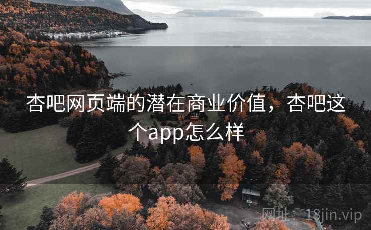 杏吧网页端的潜在商业价值，杏吧这个app怎么样