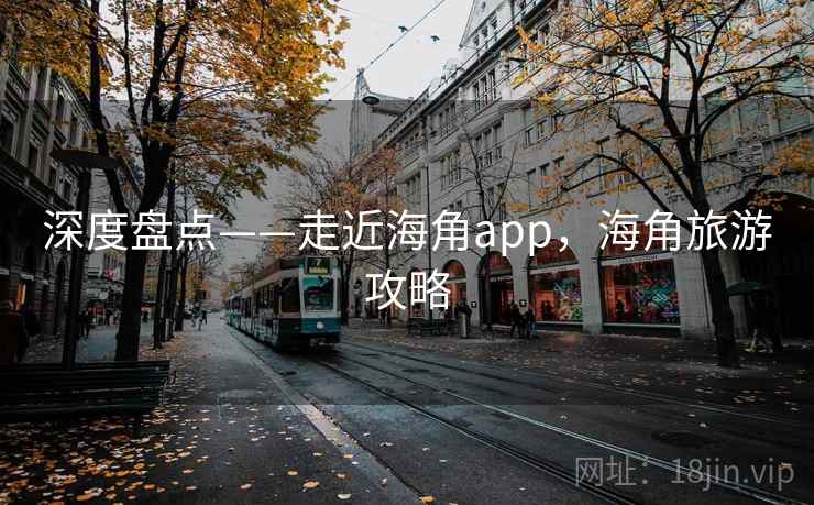 深度盘点——走近海角app，海角旅游攻略