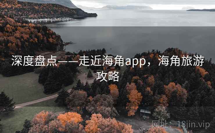 深度盘点——走近海角app,海角旅游攻略 深度盘点——走近海角app,海角旅游攻略