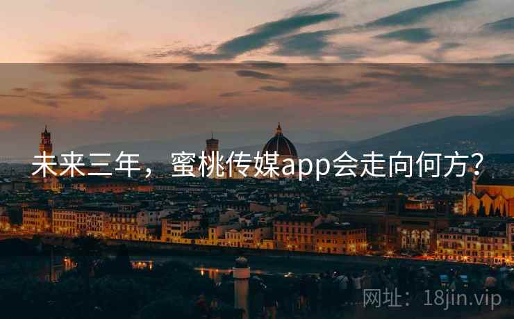 未来三年，蜜桃传媒app会走向何方？