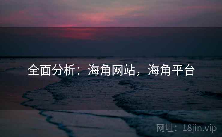 全面分析：海角网站，海角平台
